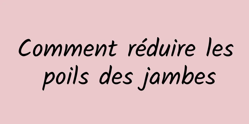 Comment réduire les poils des jambes