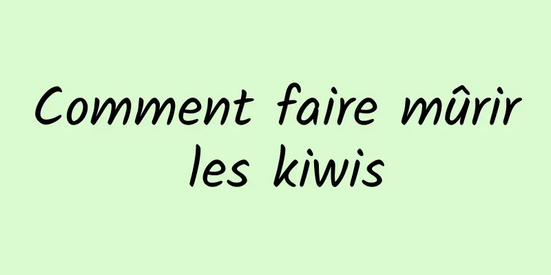 Comment faire mûrir les kiwis