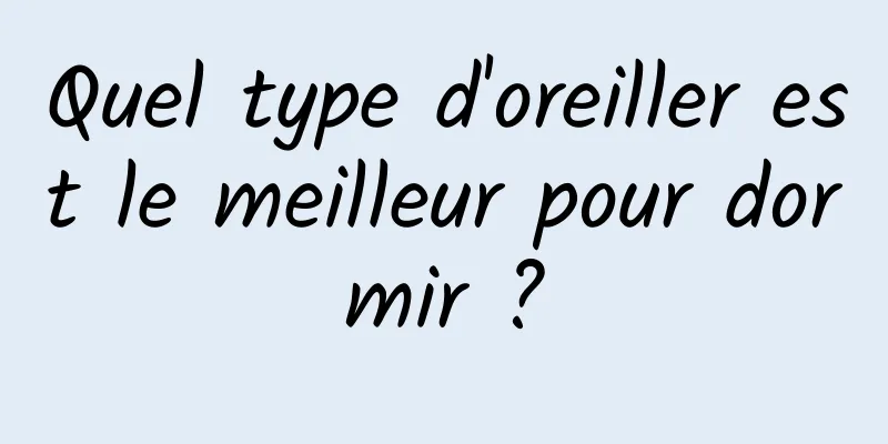 Quel type d'oreiller est le meilleur pour dormir ?