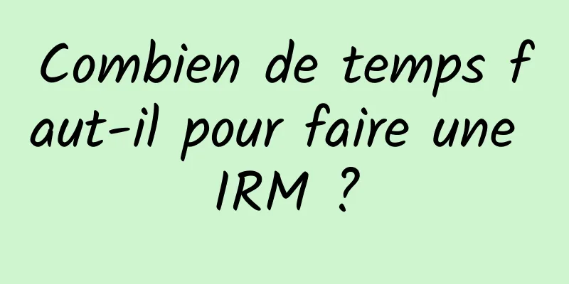 Combien de temps faut-il pour faire une IRM ?