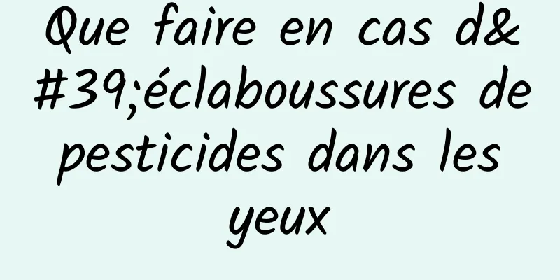 Que faire en cas d'éclaboussures de pesticides dans les yeux