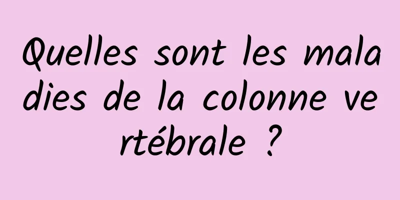 Quelles sont les maladies de la colonne vertébrale ?