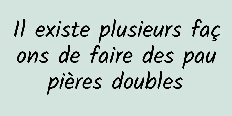 Il existe plusieurs façons de faire des paupières doubles