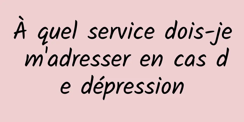 À quel service dois-je m'adresser en cas de dépression