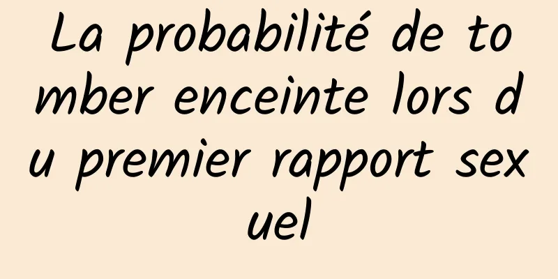 La probabilité de tomber enceinte lors du premier rapport sexuel