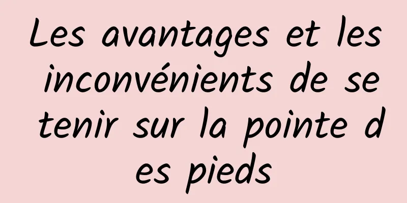 Les avantages et les inconvénients de se tenir sur la pointe des pieds