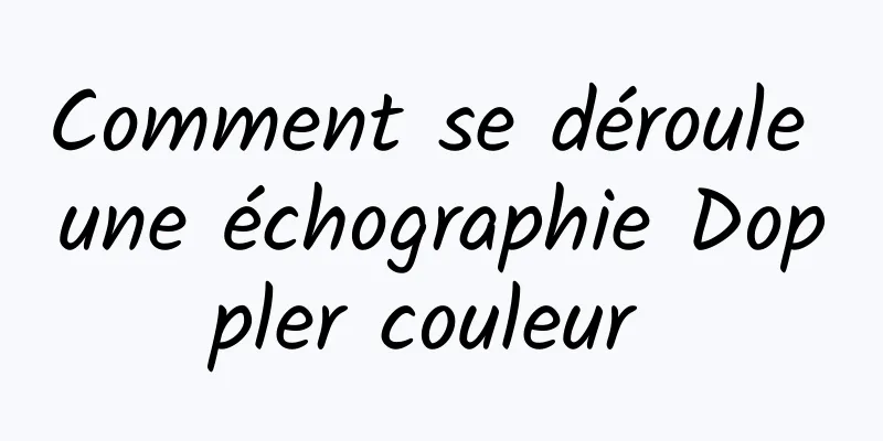 Comment se déroule une échographie Doppler couleur 