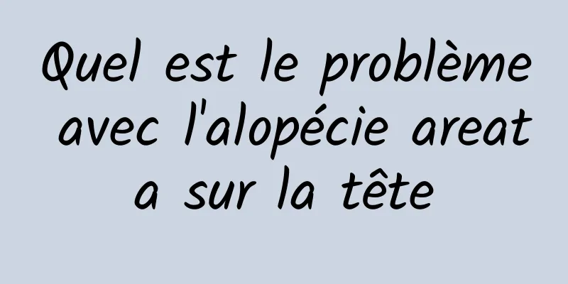 Quel est le problème avec l'alopécie areata sur la tête