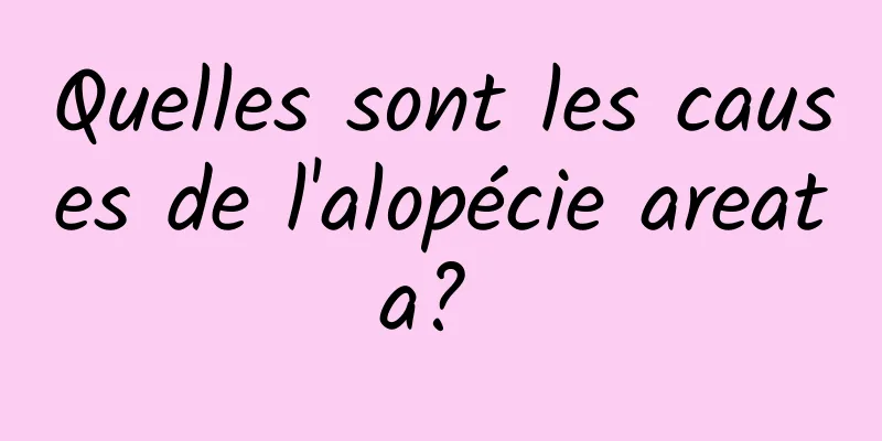 Quelles sont les causes de l'alopécie areata? 