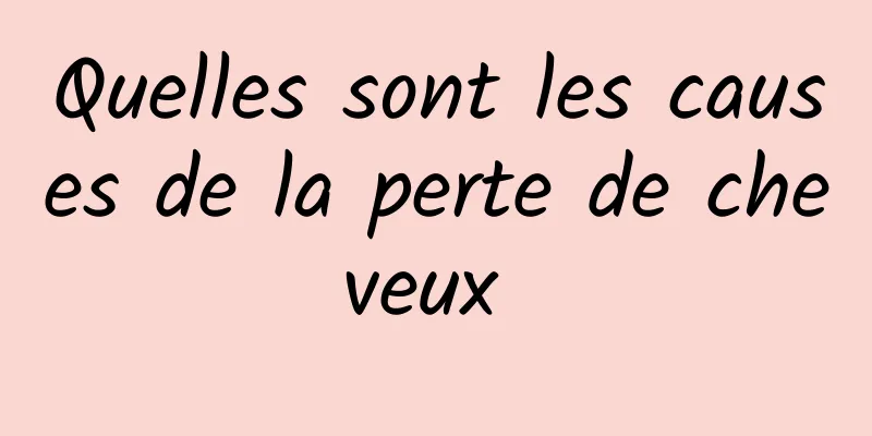 Quelles sont les causes de la perte de cheveux 