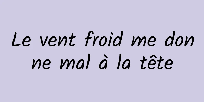 Le vent froid me donne mal à la tête