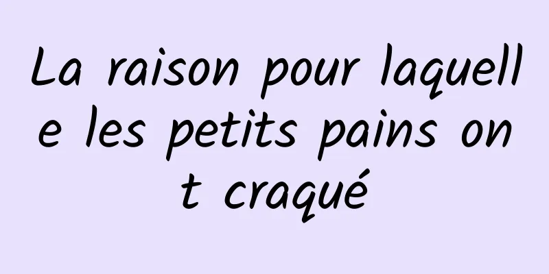 La raison pour laquelle les petits pains ont craqué