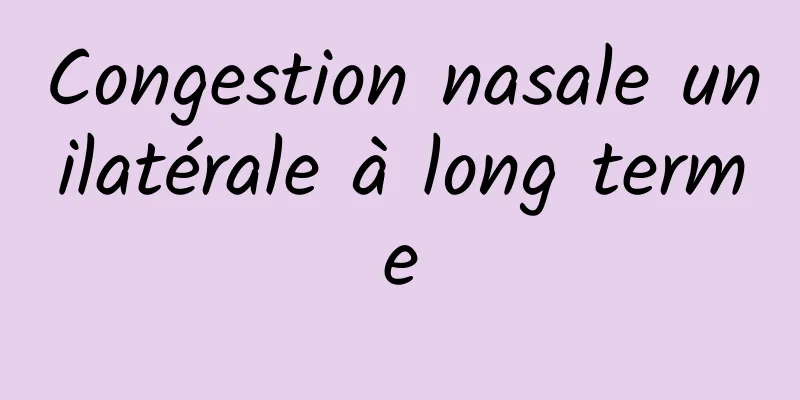 Congestion nasale unilatérale à long terme