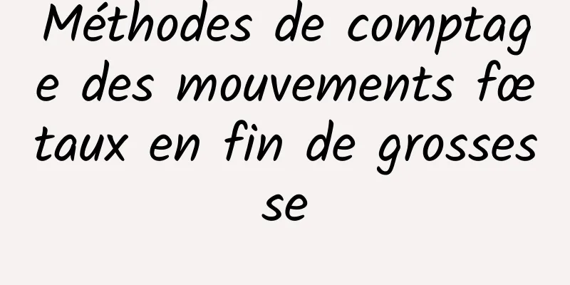 Méthodes de comptage des mouvements fœtaux en fin de grossesse