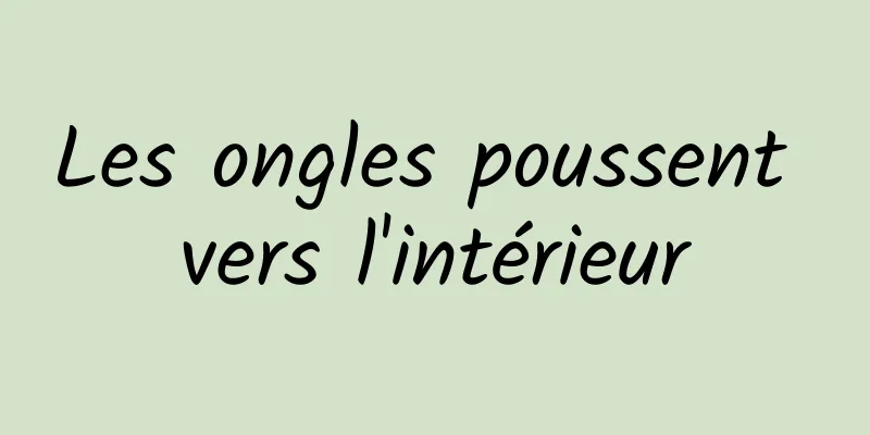 Les ongles poussent vers l'intérieur