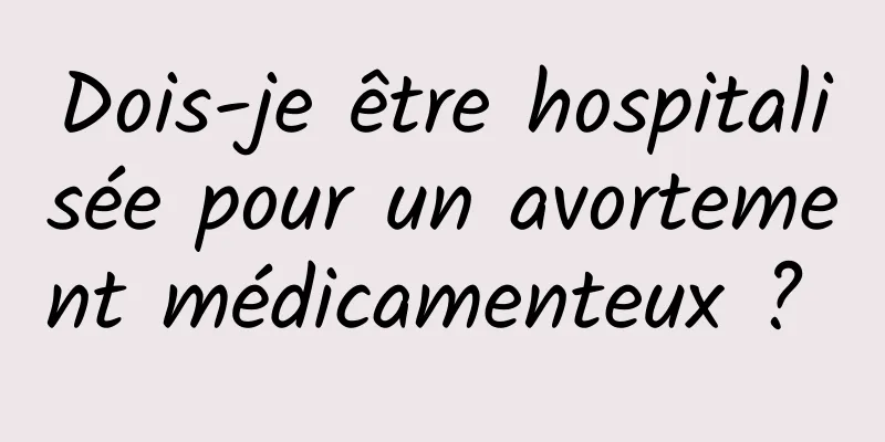 Dois-je être hospitalisée pour un avortement médicamenteux ? 