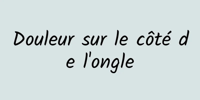 Douleur sur le côté de l'ongle