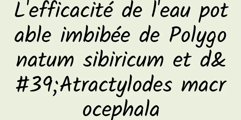 L'efficacité de l'eau potable imbibée de Polygonatum sibiricum et d'Atractylodes macrocephala