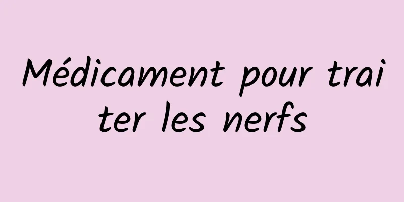 Médicament pour traiter les nerfs