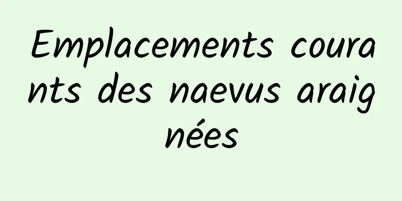 Emplacements courants des naevus araignées