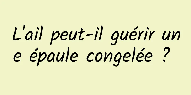 L'ail peut-il guérir une épaule congelée ? 