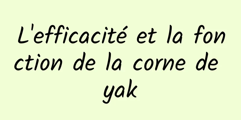 L'efficacité et la fonction de la corne de yak