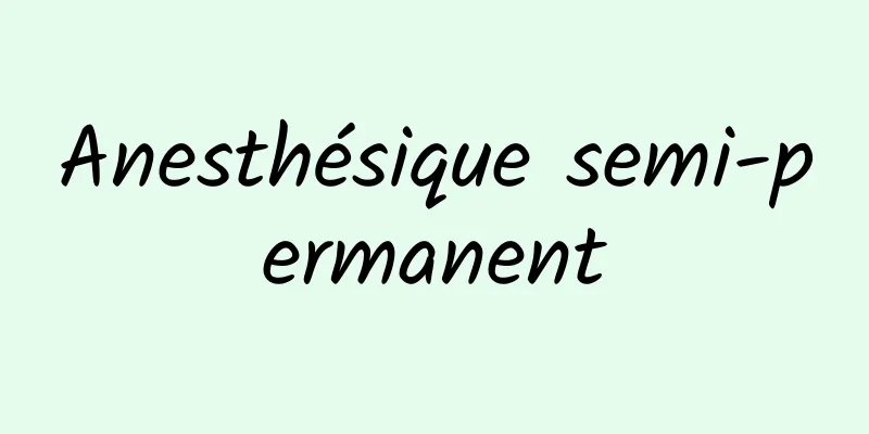 Anesthésique semi-permanent