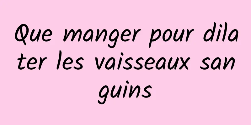 Que manger pour dilater les vaisseaux sanguins