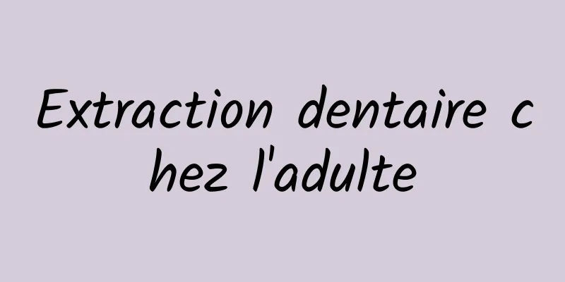 Extraction dentaire chez l'adulte