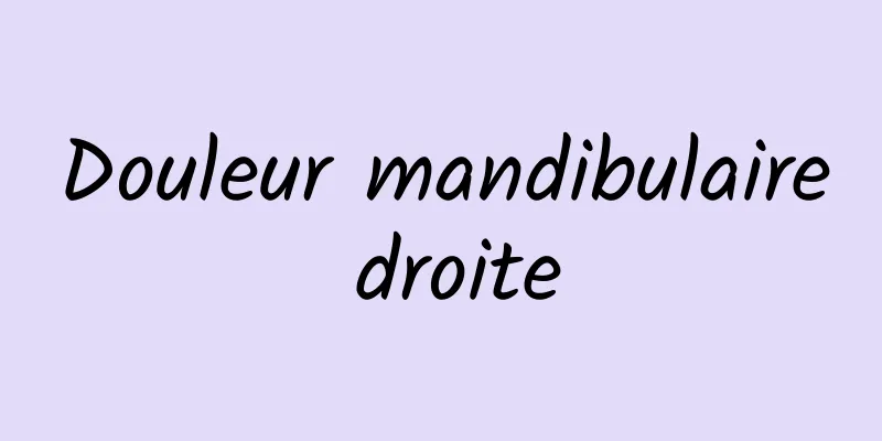 Douleur mandibulaire droite