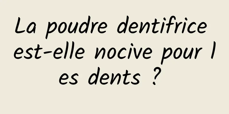 La poudre dentifrice est-elle nocive pour les dents ? 