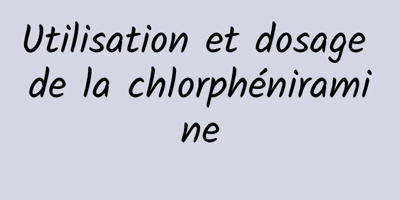 Utilisation et dosage de la chlorphéniramine