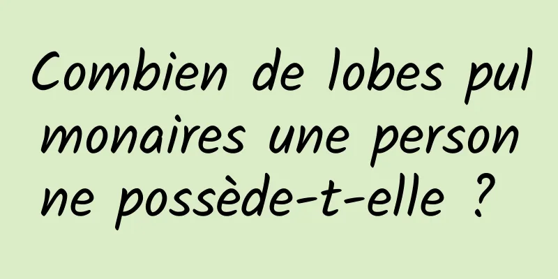 Combien de lobes pulmonaires une personne possède-t-elle ? 