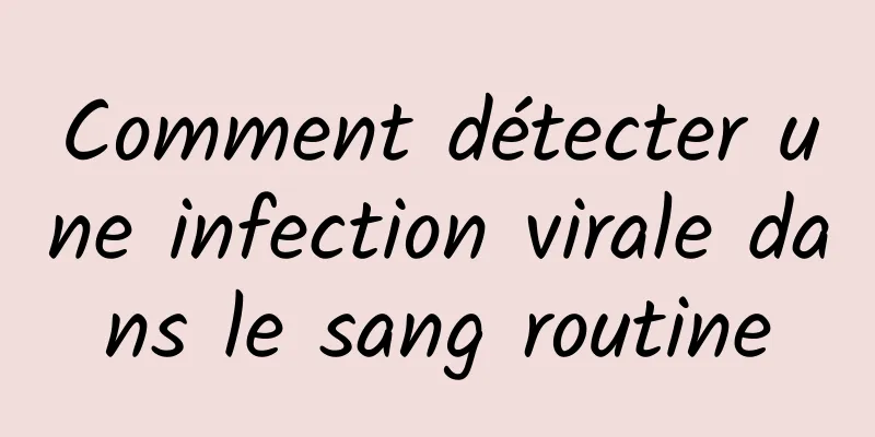 Comment détecter une infection virale dans le sang routine