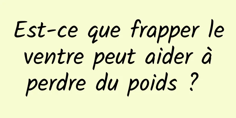 Est-ce que frapper le ventre peut aider à perdre du poids ? 