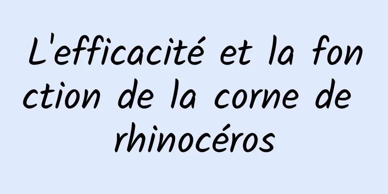 L'efficacité et la fonction de la corne de rhinocéros