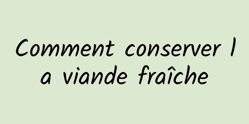 Comment conserver la viande fraîche