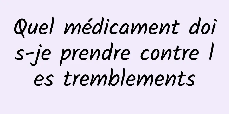 Quel médicament dois-je prendre contre les tremblements