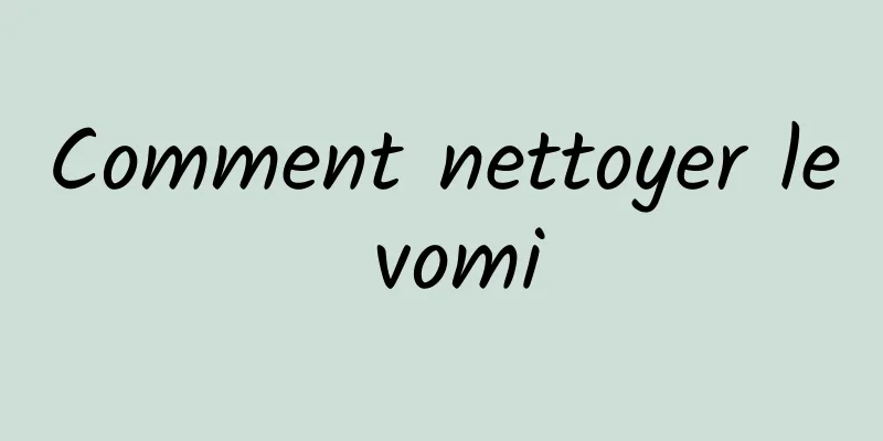 Comment nettoyer le vomi