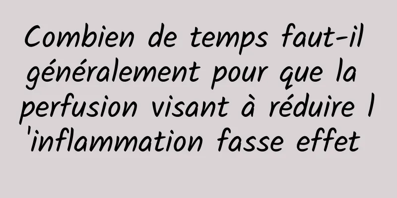 Combien de temps faut-il généralement pour que la perfusion visant à réduire l'inflammation fasse effet 