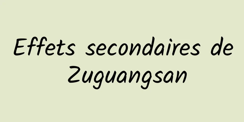 Effets secondaires de Zuguangsan