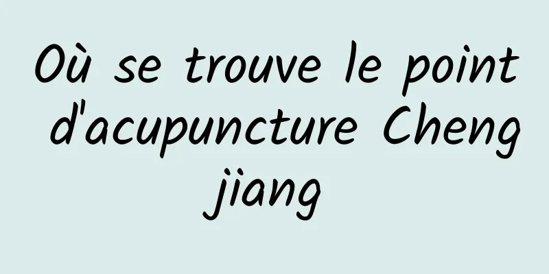 Où se trouve le point d'acupuncture Chengjiang