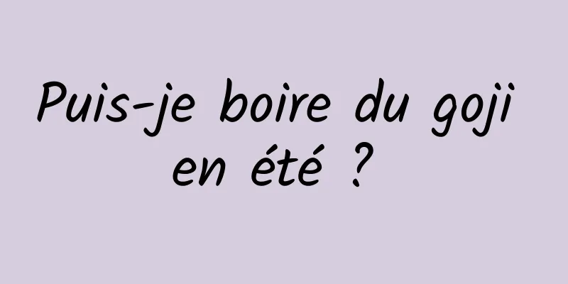 Puis-je boire du goji en été ? 