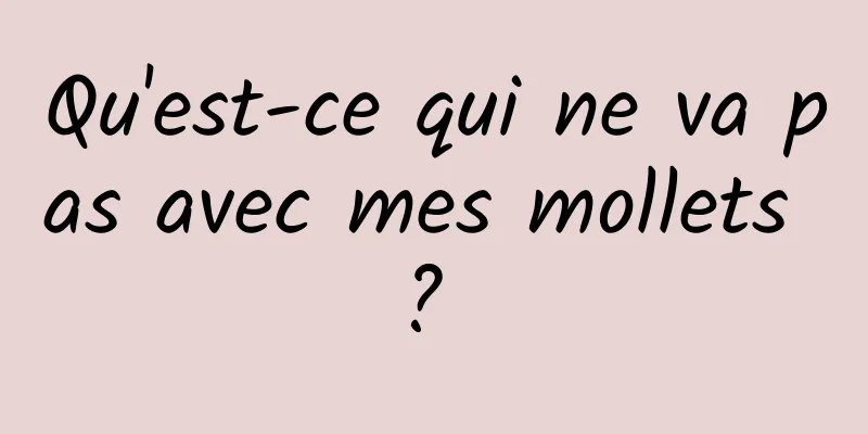 Qu'est-ce qui ne va pas avec mes mollets ? 