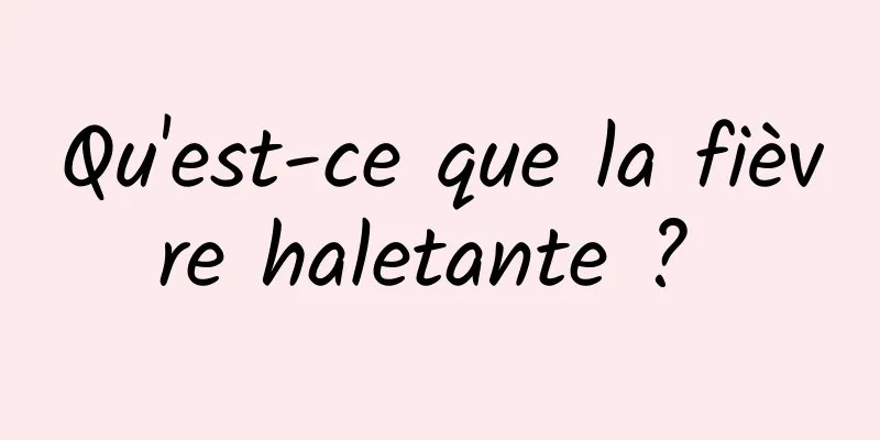 Qu'est-ce que la fièvre haletante ? 