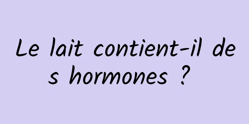 Le lait contient-il des hormones ? 