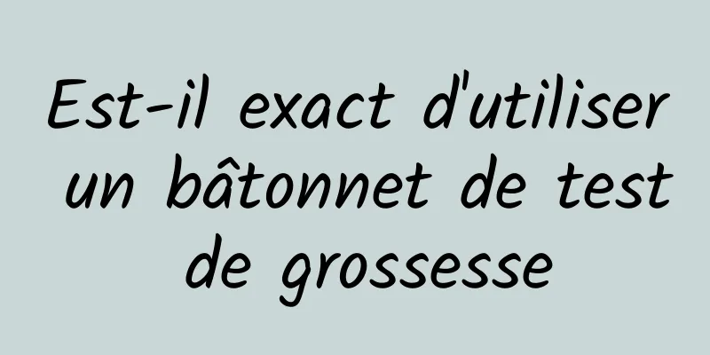 Est-il exact d'utiliser un bâtonnet de test de grossesse