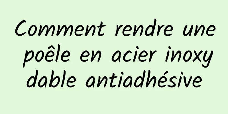 Comment rendre une poêle en acier inoxydable antiadhésive