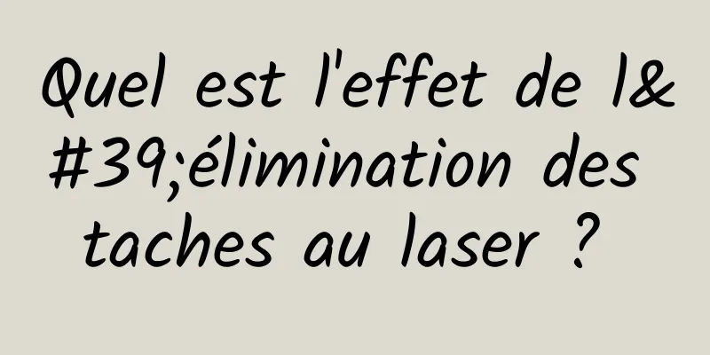 Quel est l'effet de l'élimination des taches au laser ? 