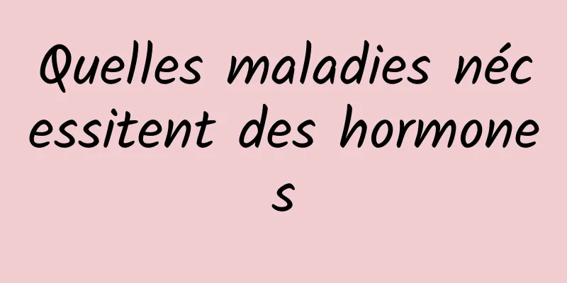 Quelles maladies nécessitent des hormones